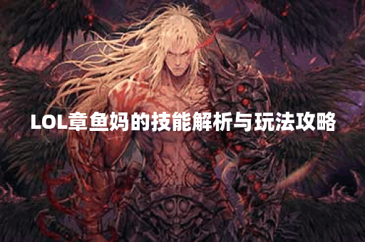 LOL章鱼妈的技能解析与玩法攻略