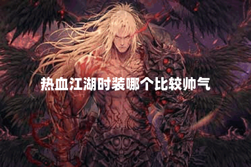 热血江湖时装哪个比较帅气