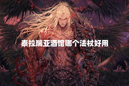 泰拉瑞亚酒馆哪个法杖好用