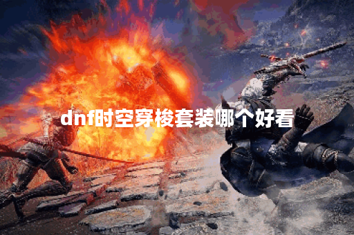dnf时空穿梭套装哪个好看
