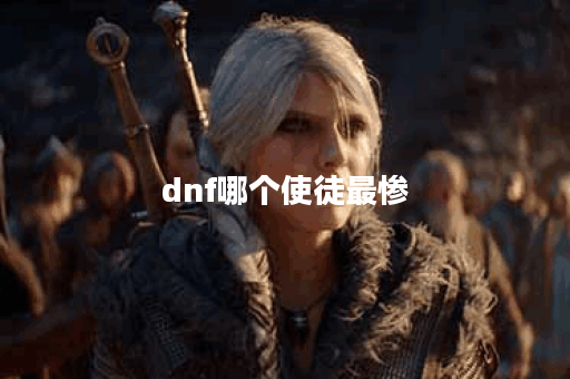 dnf哪个使徒最惨