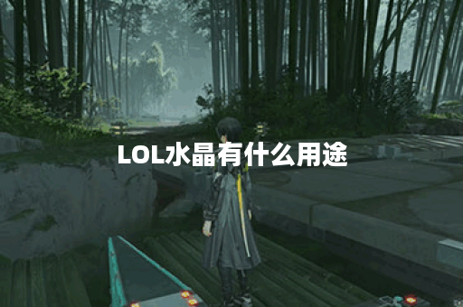 LOL水晶有什么用途？如何获取水晶？