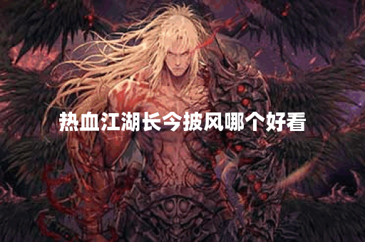 热血江湖长今披风哪个好看 热血江湖长今披风哪个好看