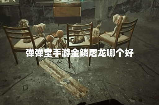 弹弹堂手游金鳞屠龙哪个好