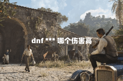 dnf *** 哪个伤害高