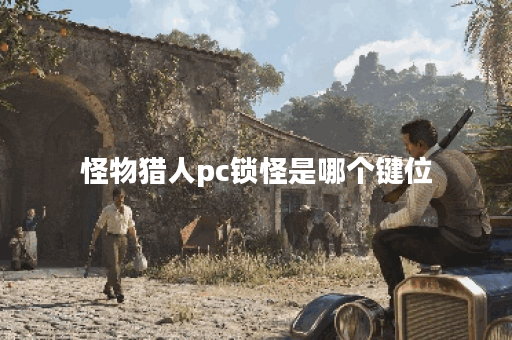 怪物猎人pc锁怪是哪个键位 怪物猎人pc锁怪是哪个键位