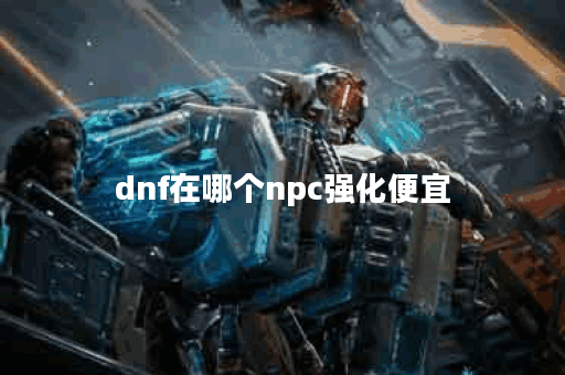 dnf在哪个npc强化便宜