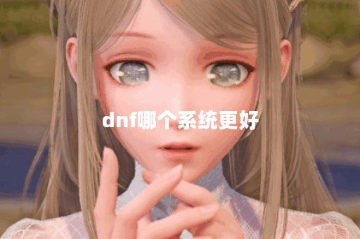 dnf哪个系统更好