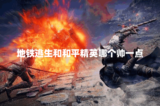 地铁逃生和和平精英哪个帅一点