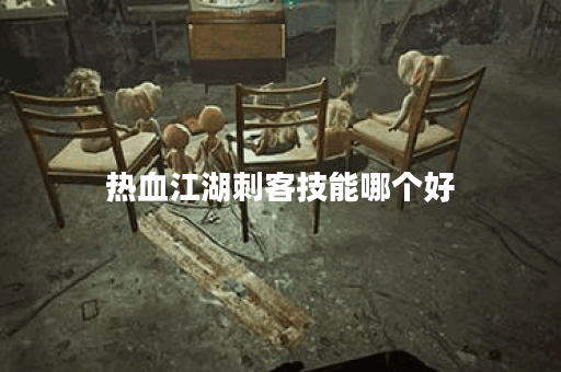 热血江湖刺客技能哪个好