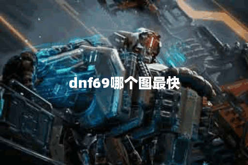 dnf69哪个图最快 dnf69哪个图最快