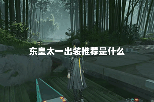 东皇太一出装推荐是什么？最佳装备搭配有哪些？
