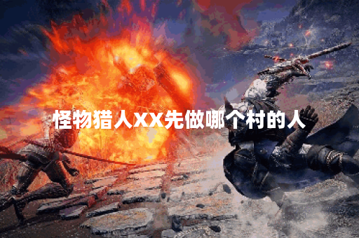 怪物猎人XX先做哪个村的人