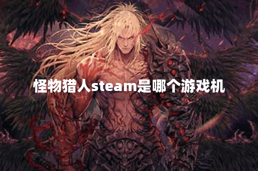 怪物猎人steam是哪个游戏机