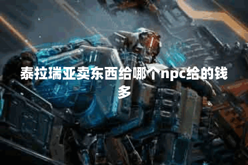 泰拉瑞亚卖东西给哪个npc给的钱多