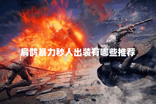 扁鹊暴力秒人出装有哪些推荐？如何选择最佳装备？