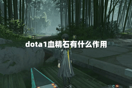 dota1血精石有什么作用？如何获取血精石？