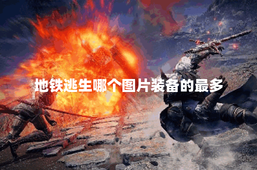 地铁逃生哪个图片装备的最多 地铁逃生哪个图片装备的最多