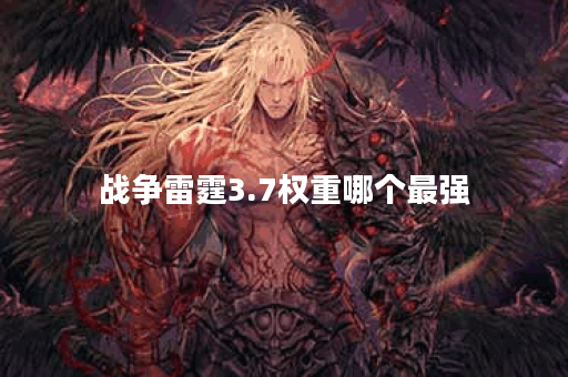 战争雷霆3.7权重哪个最强 战争雷霆3.7权重哪个最强
