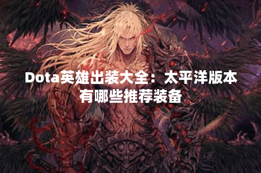 Dota英雄出装大全：太平洋版本有哪些推荐装备？
