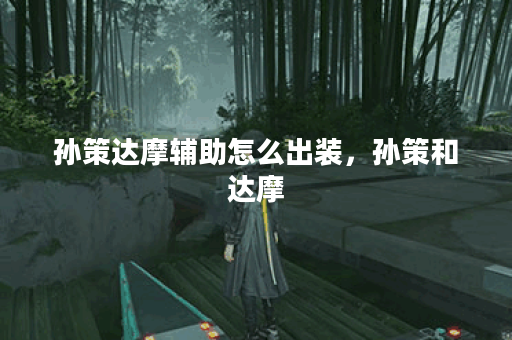 孙策达摩辅助怎么出装，孙策和达摩