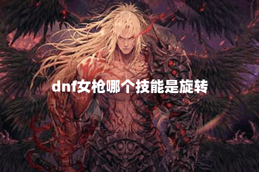 dnf女枪哪个技能是旋转