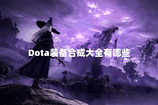 Dota装备合成大全有哪些？如何快速掌握装备合成技巧？