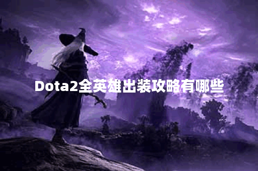 Dota2全英雄出装攻略有哪些？如何选择最佳装备？