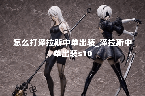 怎么打泽拉斯中单出装_泽拉斯中单出装s10