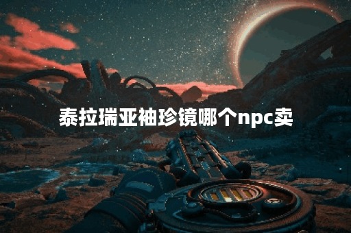 泰拉瑞亚袖珍镜哪个npc卖 泰拉瑞亚袖珍镜哪个npc卖