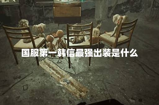 国服第一韩信最强出装是什么？如何选择最佳装备？