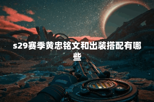 s29赛季黄忠铭文和出装搭配有哪些？如何选择最优配置？