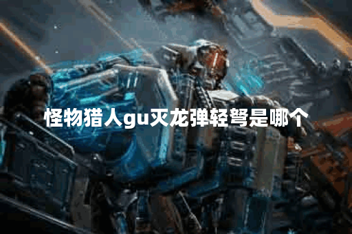 怪物猎人gu灭龙弹轻弩是哪个