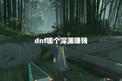 dnf哪个深渊赚钱