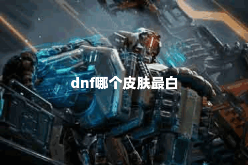 dnf哪个皮肤最白