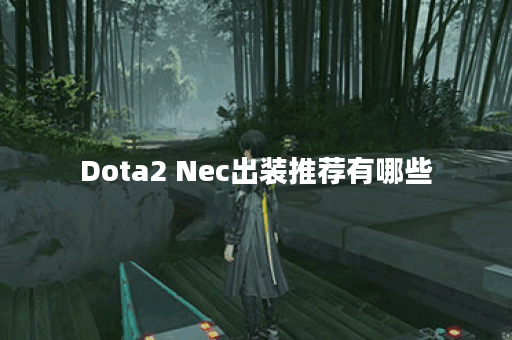 Dota2 Nec出装推荐有哪些？如何选择最佳装备？
