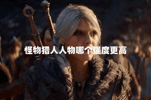 怪物猎人人物哪个强度更高