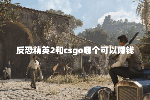 反恐精英2和csgo哪个可以赚钱