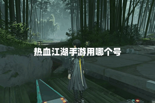 热血江湖手游用哪个号