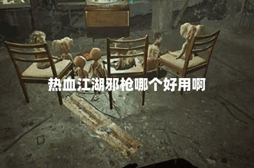 热血江湖邪枪哪个好用啊