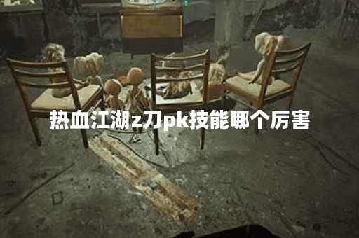 热血江湖z刀pk技能哪个厉害