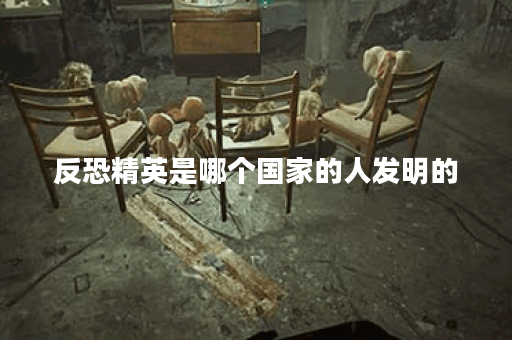 反恐精英是哪个国家的人发明的 反恐精英是哪个国家的人发明的