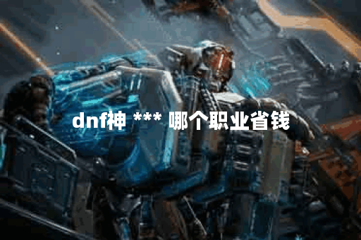 dnf神 *** 哪个职业省钱