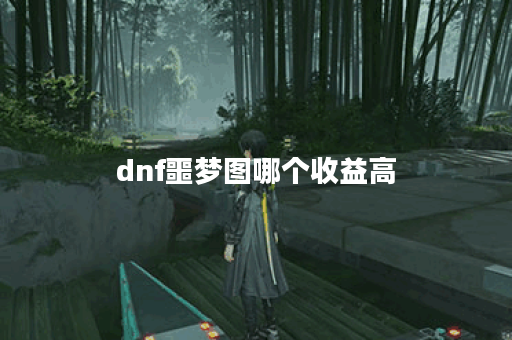 dnf噩梦图哪个收益高