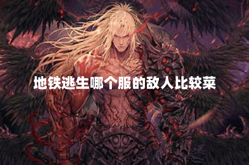 地铁逃生哪个服的敌人比较菜