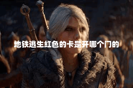 地铁逃生红色的卡是开哪个门的