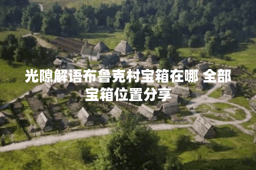光隙解语布鲁克村宝箱在哪 全部宝箱位置分享