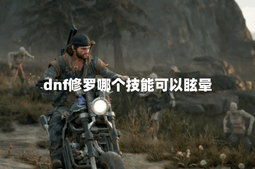 dnf修罗哪个技能可以眩晕