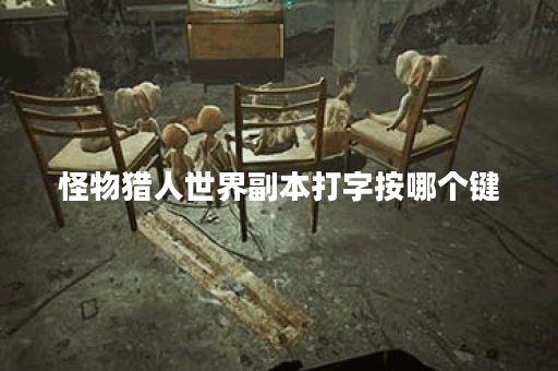 怪物猎人世界副本打字按哪个键