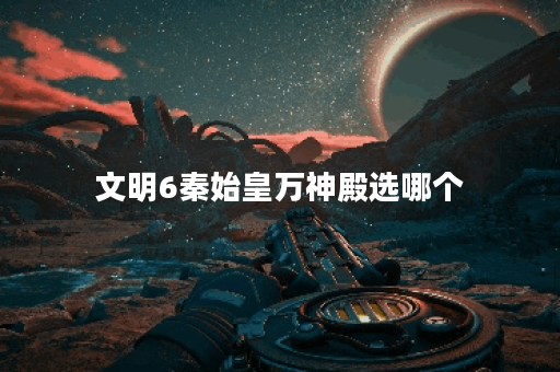 文明6秦始皇万神殿选哪个